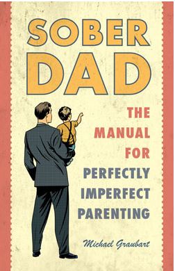 Sober Dad: The Manual for Perfectly Imperfect Parenting - Click Image to Close