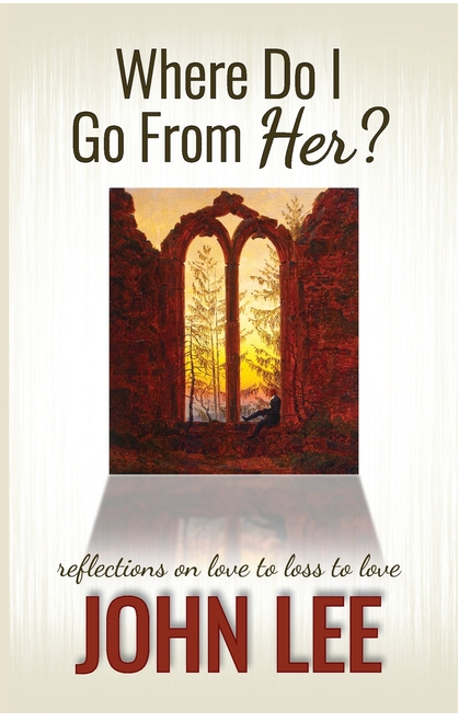 Where Do I Go From Her? : A Journey from Love to Loss to Love