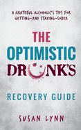 Optimistic Drunk's Recovery Guide: A Grateful Alcoholic's To...