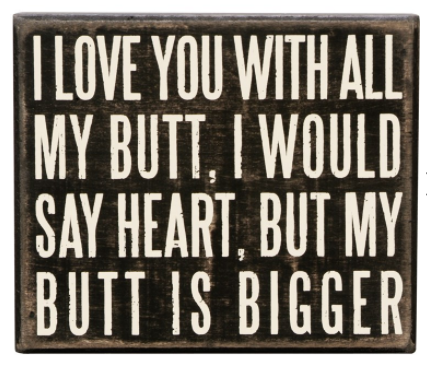 I Love You With All My Butt Box Sign