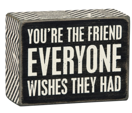 You're the Friend Everyone Wishes They Had Box Sign - Click Image to Close