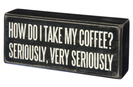 I Take My Coffee Seriously Box Sign