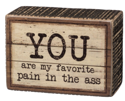 You Are My Favorite Pain in the Ass Box Sign (Wood Panel) - Click Image to Close