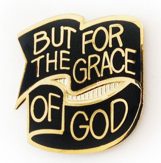 But For the Grace of God Pin - Click Image to Close