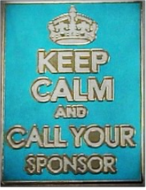 Keep Calm and Call Your Sponsor Pin - Click Image to Close