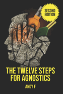 The Twelve Steps For Agnostics: How to get happily sober w/o God - Click Image to Close