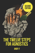 The Twelve Steps For Agnostics: How to get happily sober w/o God