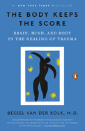 The Body Keeps the Score: Brain, Mind,& Body in Healing Trauma