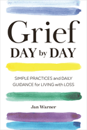 Grief Day by Day: Simple Practices and Daily Guidance for Livin